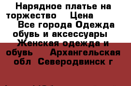 Нарядное платье на торжество. › Цена ­ 10 000 - Все города Одежда, обувь и аксессуары » Женская одежда и обувь   . Архангельская обл.,Северодвинск г.